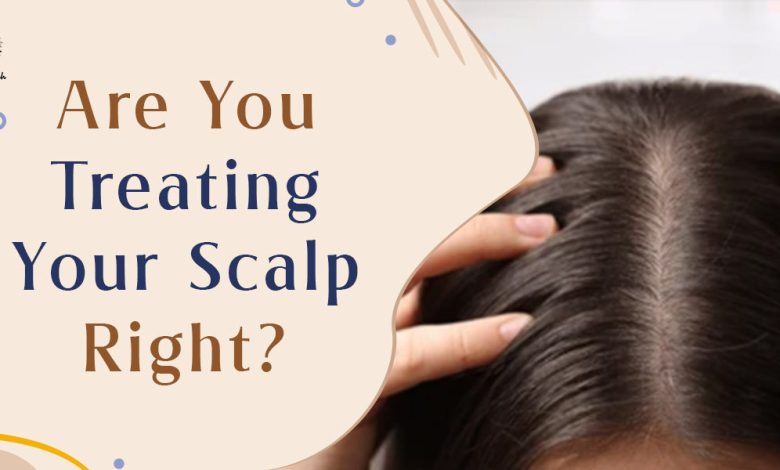 ARE YOU TREATING YOUR SCALP RIGHT?