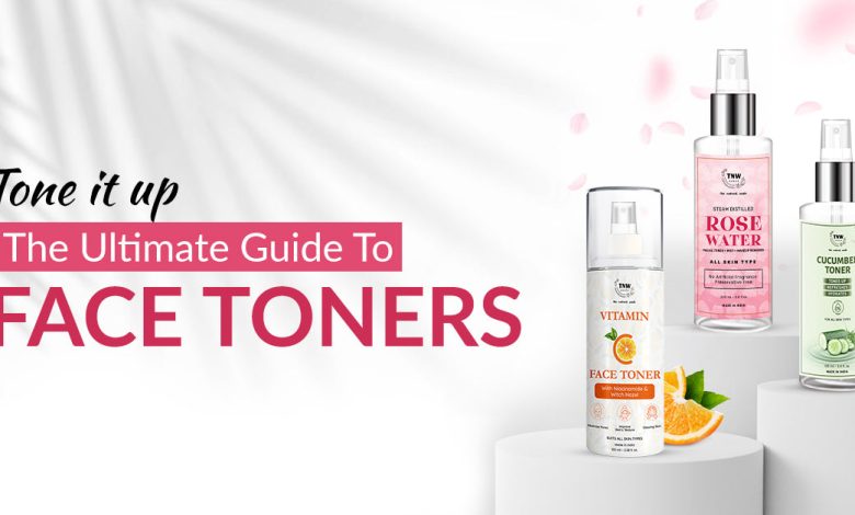 Tone it up: A Detailed Guide to Toners