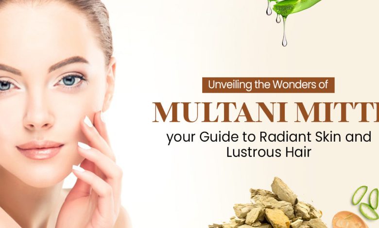 Unveiling the Wonders of Multani Mitti: A Comprehensive Guide to Radiant Skin and Lustrous Hair