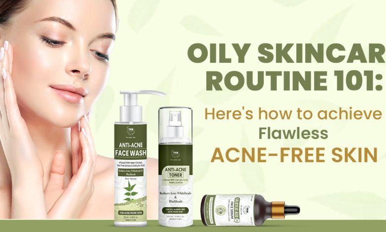 Oily Skincare Routine 101: Here's how to achieve flawless Acne-free skin