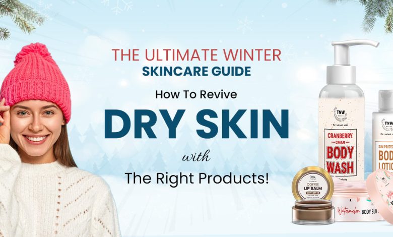 The Ultimate Winter Skincare Guide: How To Revive Dry Skin With The Right Products